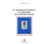 Libri Gabriele Marra - Il Giudice Futurista E La Riforma Del Sistema Penale