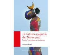 La cultura spagnola del Novecento. Storia, letteratura, arti, cinema