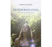 Libri Gabriele Policardo - Desideriologia. La Scienza Della Vita