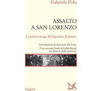 Assalto a San Lorenzo. La prima strage del fascismo al potere - Polo Gabriele