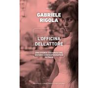 Libri Gabriele Rigola - L' Officina Dell'attore. Una Storia Culturale Del Divism