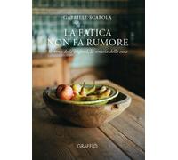 Libri Gabriele Scapola - La Fatica Non Fa Rumore. Il Ritmo Delle Stagioni, La Te