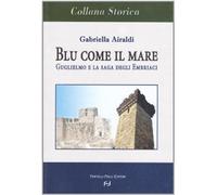 Libri Gabriella Airaldi - Blu Come Il Mare. Guglielmo E La Saga Degli Embriaci