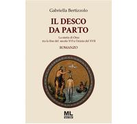 Libri Gabriella Bertizzolo - Il Desco Da Parto. La Storia Di Orsa Tra La Fine De