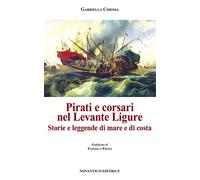 Libri Gabriella Chioma - Pirati E Corsari Nel Levante Ligure. Storie E Leggende