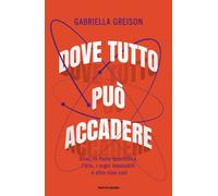 Libri Gabriella Greison - Dove Tutto Puo Accadere. Dirac, La Fisica Quantistica,