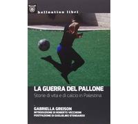 Libri Gabriella Greison - La Guerra Del Pallone. Storie Di Vita E Di Calcio In P