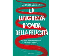 Libri Gabriella Greison - La Lunghezza D'onda Della Felicita. Una Storia Di Fisi