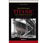 Libri Gaetano Anania - Titanic. Dal Cantiere All'Oceano