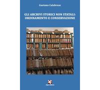 Libri Gaetano Calabrese - Gli Archivi Storici Non Statali: Ordinamento E Conserv