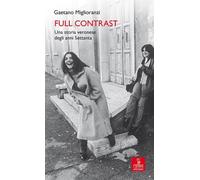 Full contrast. Una storia veronese degli anni Settanta - [Cierre Edizioni]