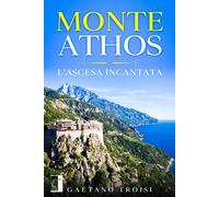 Libri Gaetano Troisi - Monte Athos. L'ascesa Incantata