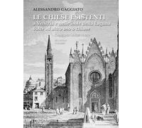 Le chiese esistenti a Venezia e nelle isole della Laguna volte ad altro uso o chiuse. Catalogo ragionato