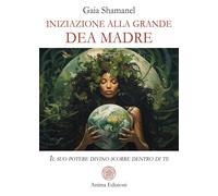 Iniziazione Alla Grande Dea Madre. Il Suo Potere Divino Scorre Dentro Di Te -