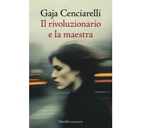 Libri Gaja Cenciarelli - Il Rivoluzionario E La Maestra