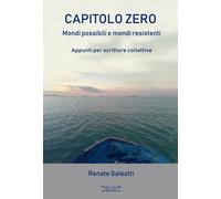 Libri Galeotti Renato - Capitolo Zero. Mondi Possibili E Mondi Resistenti