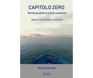 Libri Galeotti Renato - Capitolo Zero. Mondi Possibili E Mondi Resistenti