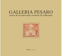 Libri Galleria Pesaro. Storia Di Un Mercante Creatore Di Collezioni. Catalogo De