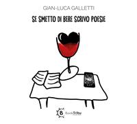 Libri Galletti Gian Luca - Se Smetto Di Bere Scrivo Poesie