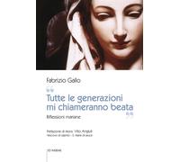 Libri Gallo Fabrizio - Tutte Le Generazioni Mi Chiameranno Beata. Riflessioni Ma