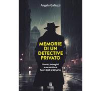 Libri Galluzzi Angelo - Memorie Di Un Detective Privato. Storie, Indagini E Avve