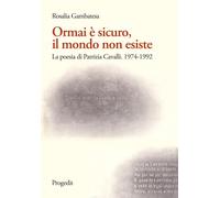 Libri Gambatesa Rosalia - Ormai E Sicuro, Il Mondo Non Esiste. La Poesia Di Patr