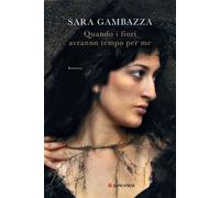 Libri Gambazza Sara - Quando I Fiori Avranno Tempo Per Me