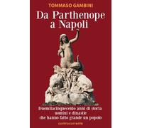 Da Parthenope a Napoli. Duemilacinquecento anni di storia, uomini e dinastie che hanno fatto grande un popolo