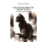 Libri Gander Stefania - Vielleicht Bin Ich Nicht Gott. Chroniken Einer Katze
