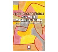 Libri GarcÃa Lorca Federico - Non Miele, Ma Sabbia O Cicuta. Due Conferenze Tra