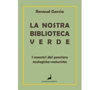 La nostra biblioteca verde. I maestri del pensiero ecologista-naturista