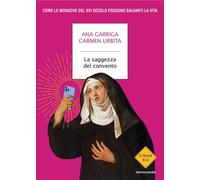 Libri Garriga Ana / Urbita Carmen - La Saggezza Del Convento. Come Le Monache De