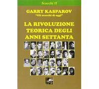 Libri Garry Kasparov - La Rivoluzione Teorica Degli Anni Settanta