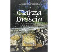 Libri Garza E Brescia. Storia E Paesaggio Di Un Fiume Ritrovato. La Valle, La Ci