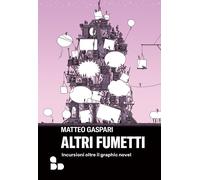 ALTRI FUMETTI. INCURSIONI OLTRE IL GRAPHIC NOVEL - GASPARI MATTEO - Add Editore
