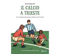 Libri Gasperutti Bruno - Il Calcio A Trieste. Il Racconto Di Tutti I Campionati,