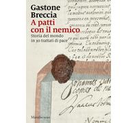 Libri Gastone Breccia - A Patti Con Il Nemico. Storia Del Mondo In 30 Trattati D