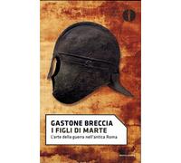 Libri Gastone Breccia - I Figli Di Marte. L'arte Della Guerra Nell'antica Roma