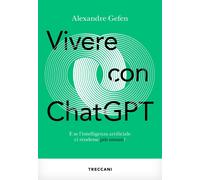 Libri Gefen Alexandre - Vivere Con Chatgpt. E Se L'intelligenza Artificiale Ci R