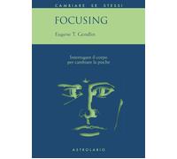 Libri Gendlin Eugene T. - Focusing. Interrogare Il Corpo Per Cambiare La Psiche