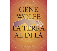 Libri Gene Wolfe - La Terra Al Di La