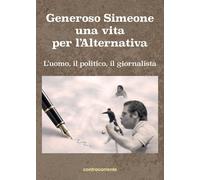 Libri Generoso Simeone, Una Vita Per L'alternativa. L'uomo, Il Politico, Il Gior
