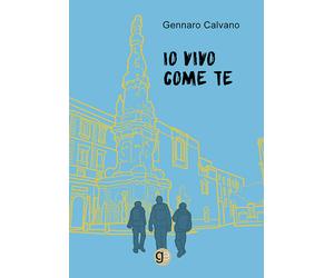 Libri Gennaro Calvano - Io vivo come te - 2021 (Tracce)