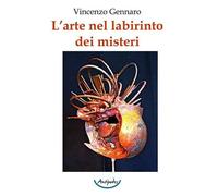 Libri Gennaro Vincenzo - L' Arte Nel Labirinto Dei Misteri. Ediz. Illustrata