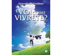 Libri Genzaburo Yoshino - E Voi Come Vivrete?