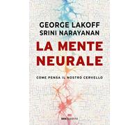 Libri George Lakoff / Narayanan Srini - La Mente Neurale. Come Pensa Il Nostro C