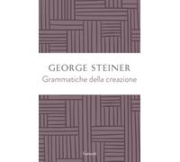 Libri George Steiner - Grammatiche della creazione - 2023