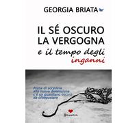 Libri Georgia Briata - Il Se Oscuro, La Vergogna E Il Tempo Degli Inganni. Prima