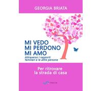 Libri Georgia Briata - Mi Vedo, Mi Perdono, Mi Amo. Per Ritrovare La Strada Di C