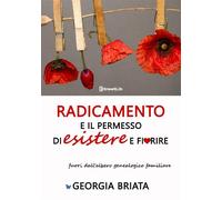 Libri Georgia Briata - Radicamento E Il Permesso Di Esistere E Fiorire Fuori Dal
